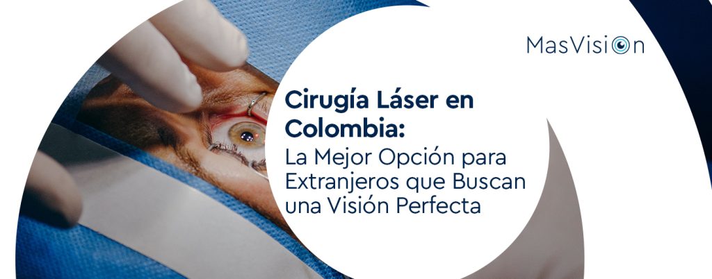 Cirugía Láser en Colombia: La Mejor Opción para Extranjeros que Buscan una Visión Perfecta