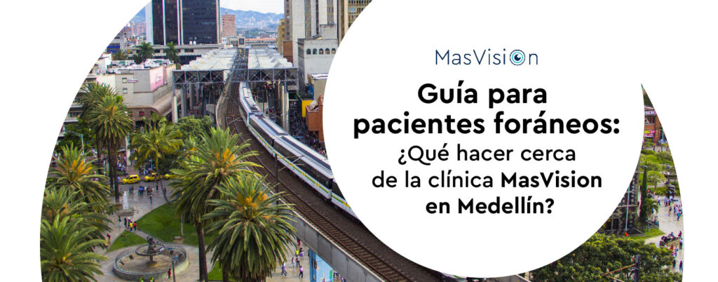 Guía para pacientes foráneos: ¿Qué hacer cerca de la clínica MasVision en Medellín?