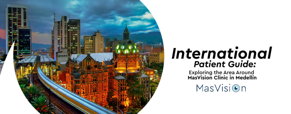 International Patient Guide: Exploring the Area Around MasVision Clinic in Medellín