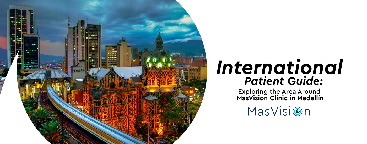 International Patient Guide: Exploring the Area Around MasVision Clinic in Medellín